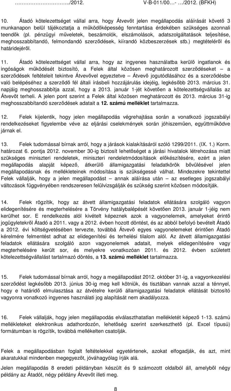 Átadó kötelezettséget vállal arra, hogy az ingyenes használatba kerülő ingatlanok és ingóságok működését biztosító, a Felek által közösen meghatározott szerződéseket a szerződések feltételeit