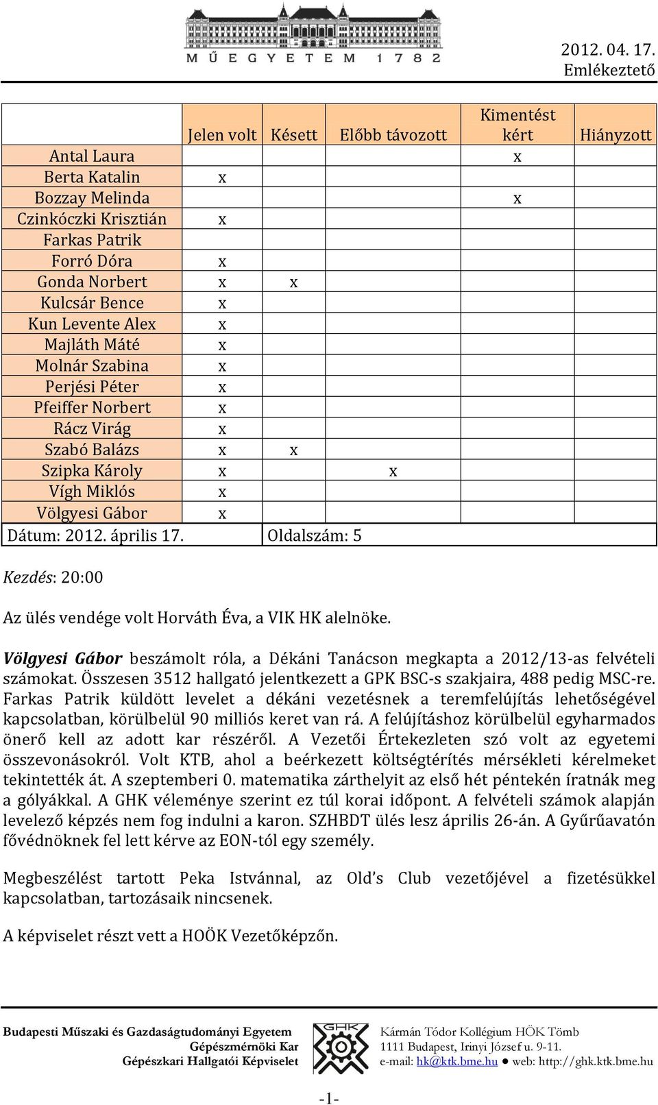 Kimentést kért Hiányzott Völgyesi Gábor beszámolt róla, a Dékáni Tanácson megkapta a 2012/13-as felvételi számokat. Összesen 3512 hallgató jelentkezett a GPK BSC-s szakjaira, 488 pedig MSC-re.