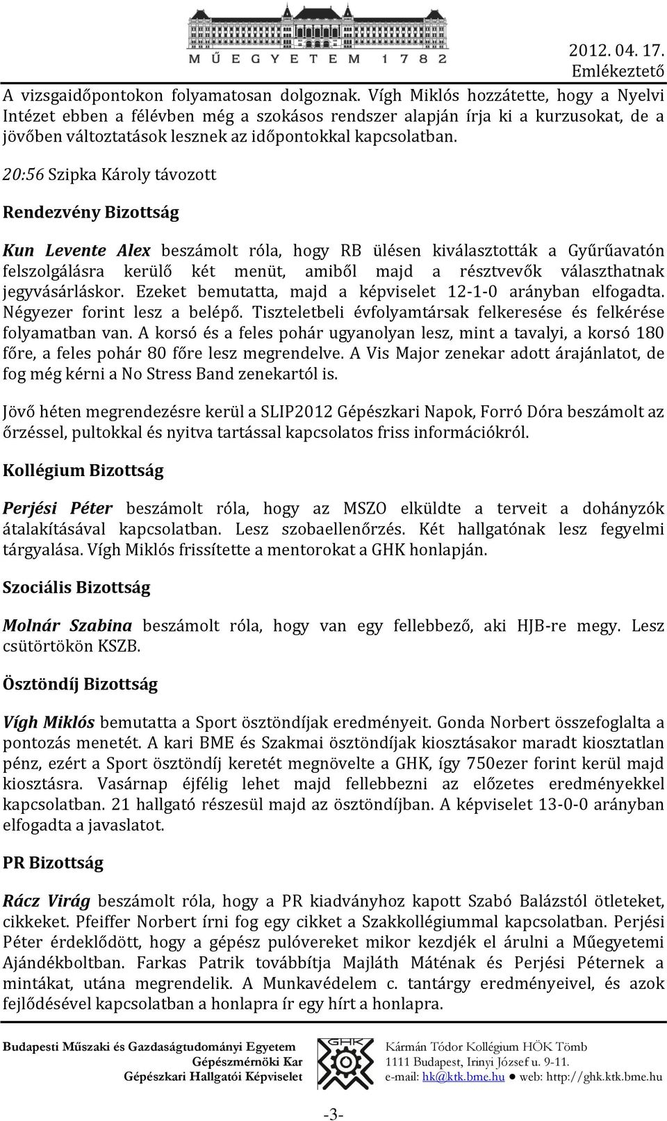 20:56 Szipka Károly távozott Rendezvény Bizottság Kun Levente Ale beszámolt róla, hogy RB ülésen kiválasztották a Gyűrűavatón felszolgálásra kerülő két menüt, amiből majd a résztvevők választhatnak