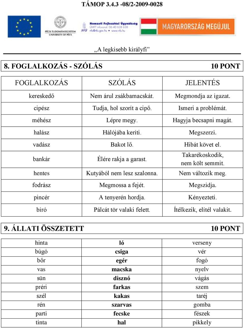 hentes Kutyából nem lesz szalonna. Nem változik meg. fodrász Megmossa a fejét. Megszidja. pincér A tenyerén hordja. Kényezteti. bíró Pálcát tör valaki felett.