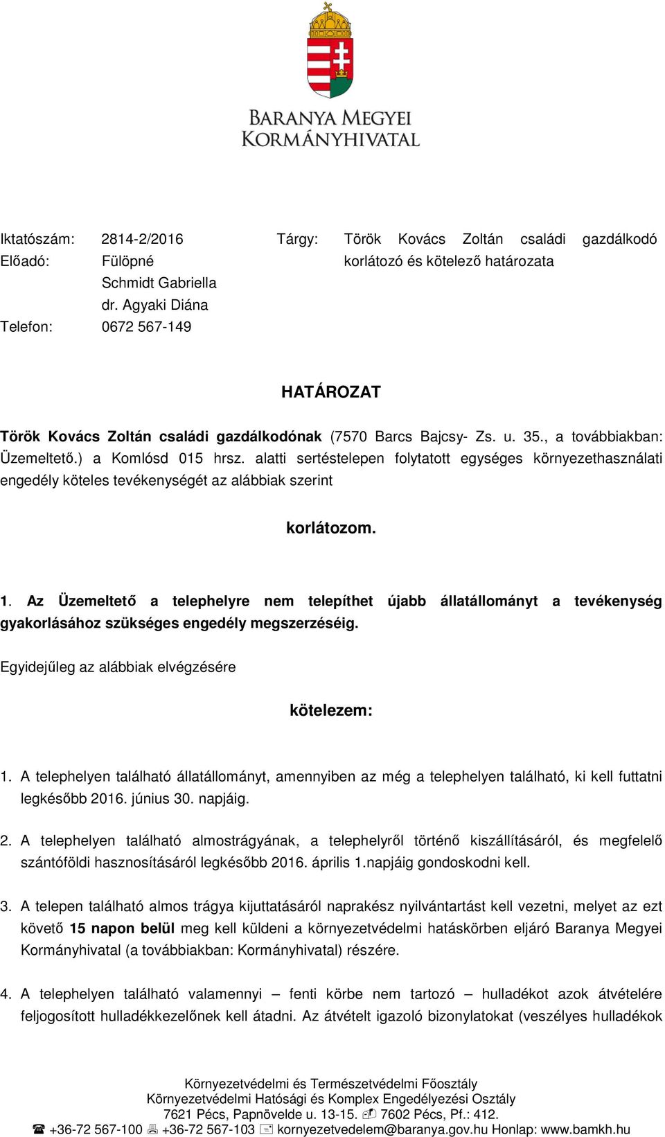 , a továbbiakban: Üzemeltető.) a Komlósd 015 hrsz. alatti sertéstelepen folytatott egységes környezethasználati engedély köteles tevékenységét az alábbiak szerint korlátozom. 1.