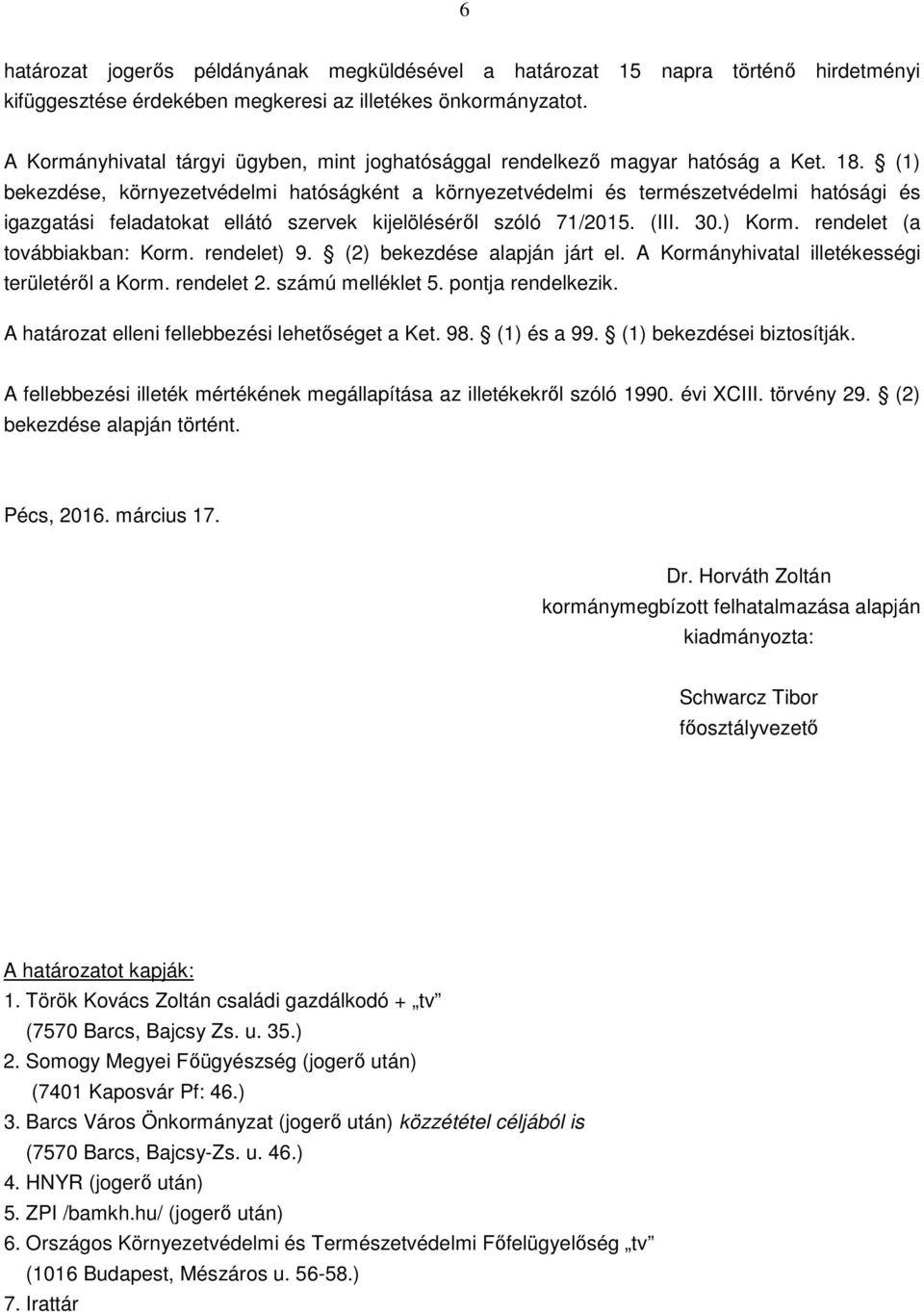 (1) bekezdése, környezetvédelmi hatóságként a környezetvédelmi és természetvédelmi hatósági és igazgatási feladatokat ellátó szervek kijelöléséről szóló 71/2015. (III. 30.) Korm.