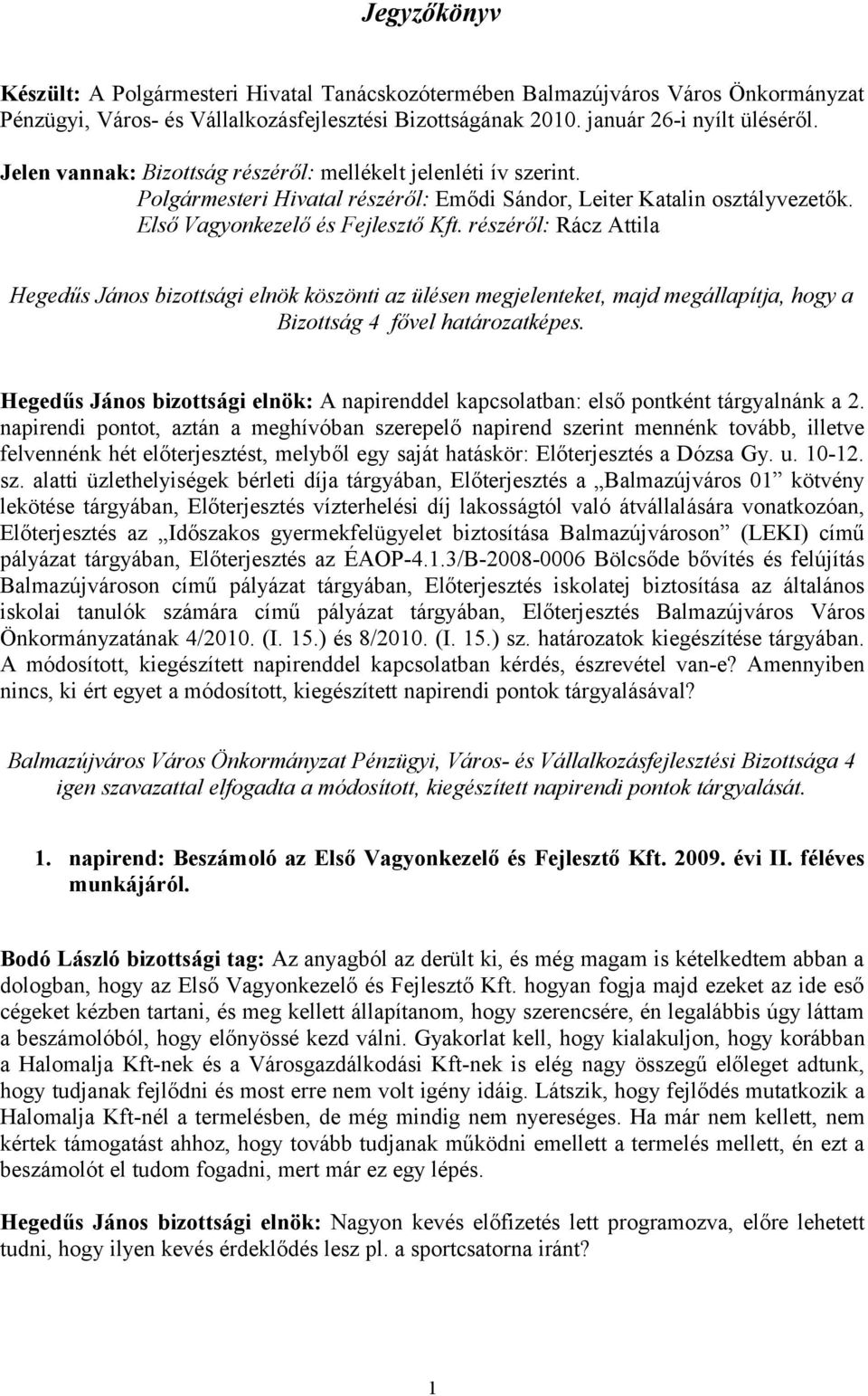 részéről: Rácz Attila Hegedűs János bizottsági elnök köszönti az ülésen megjelenteket, majd megállapítja, hogy a Bizottság 4 fővel határozatképes.