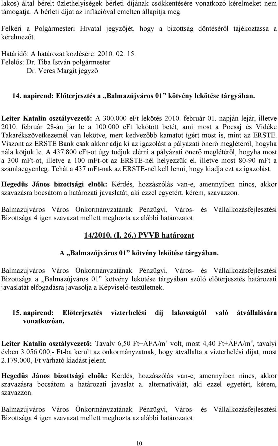 Veres Margit jegyző 14. napirend: Előterjesztés a Balmazújváros 01 kötvény lekötése tárgyában. Leiter Katalin osztályvezető: A 300.000 eft lekötés 2010. február 01. napján lejár, illetve 2010.