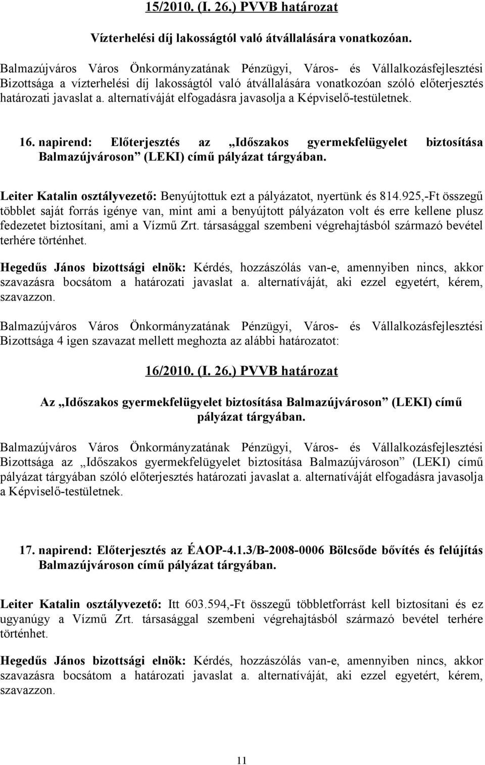 napirend: Előterjesztés az Időszakos gyermekfelügyelet biztosítása Balmazújvároson (LEKI) című pályázat tárgyában. Leiter Katalin osztályvezető: Benyújtottuk ezt a pályázatot, nyertünk és 814.