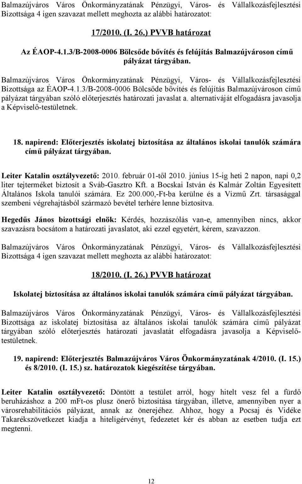 Leiter Katalin osztályvezető: 2010. február 01-től 2010. június 15-ig heti 2 napon, napi 0,2 liter tejterméket biztosít a Sváb-Gasztro Kft.
