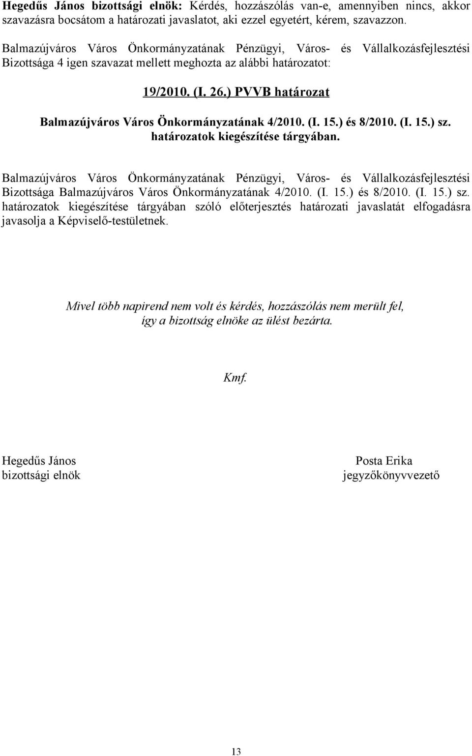határozatok kiegészítése tárgyában szóló előterjesztés határozati javaslatát elfogadásra javasolja a Képviselő-testületnek.