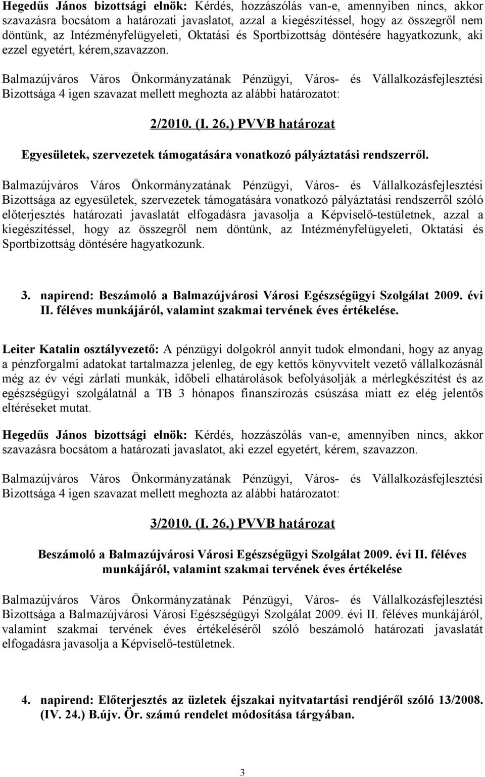Bizottsága az egyesületek, szervezetek támogatására vonatkozó pályáztatási rendszerről szóló előterjesztés határozati javaslatát elfogadásra javasolja a Képviselő-testületnek, azzal a kiegészítéssel,