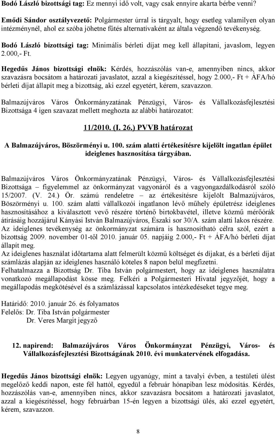 Bodó László bizottsági tag: Minimális bérleti díjat meg kell állapítani, javaslom, legyen 2.000,- Ft. szavazásra bocsátom a határozati javaslatot, azzal a kiegészítéssel, hogy 2.