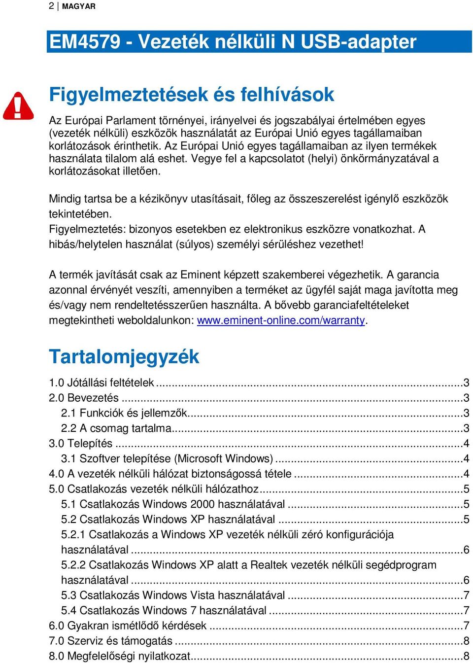 Vegye fel a kapcsolatot (helyi) önkörmányzatával a korlátozásokat illetően. Mindig tartsa be a kézikönyv utasításait, főleg az összeszerelést igénylő eszközök tekintetében.