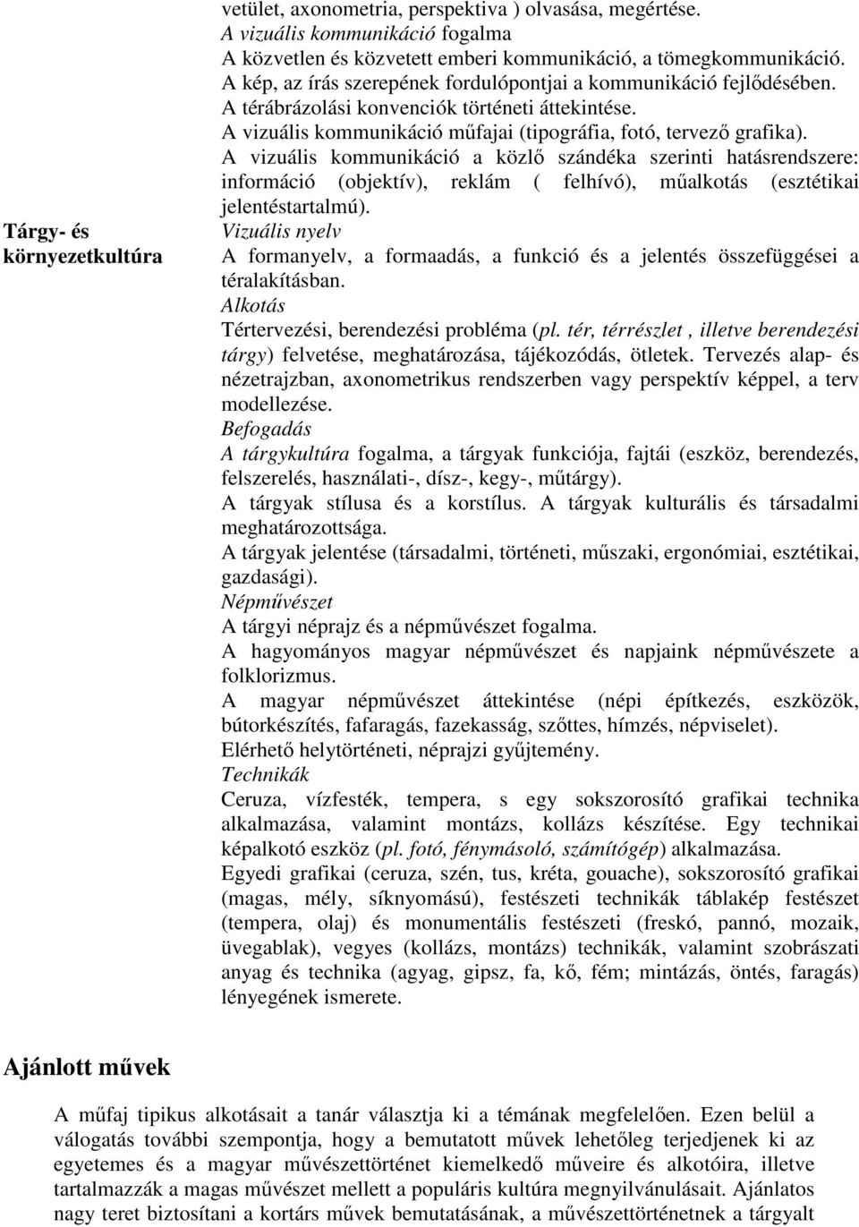 A vizuális kommunikáció a közlı szándéka szerinti hatásrendszere: információ (objektív), reklám ( felhívó), mőalkotás (esztétikai jelentéstartalmú).