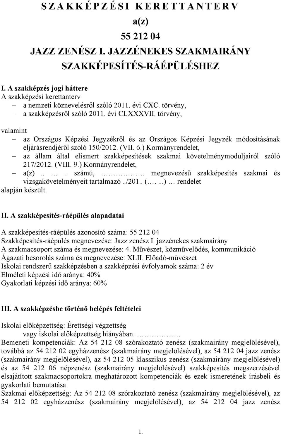 ) Kormányrendelet, az állam által elismert szakképesítések szakmai követelménymoduljairól szóló 217/2012. (VIII. 9.) Kormányrendelet, a(z).