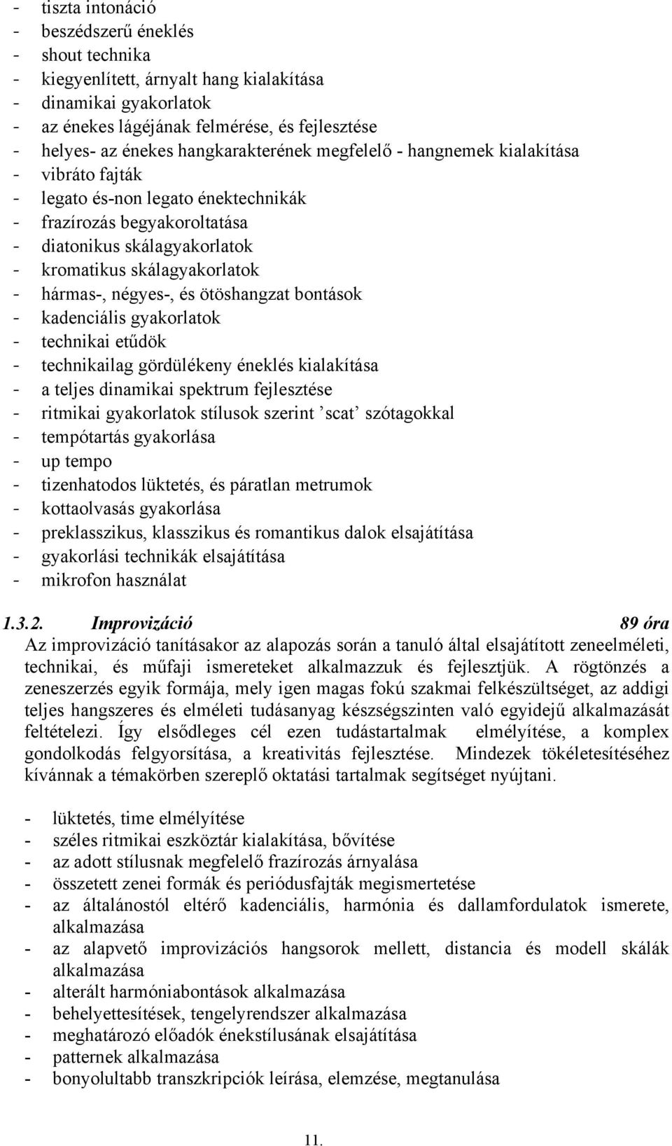 ötöshangzat bontások kadenciális gyakorlatok technikai etűdök technikailag gördülékeny éneklés kialakítása a teljes dinamikai spektrum fejlesztése ritmikai gyakorlatok stílusok szerint scat