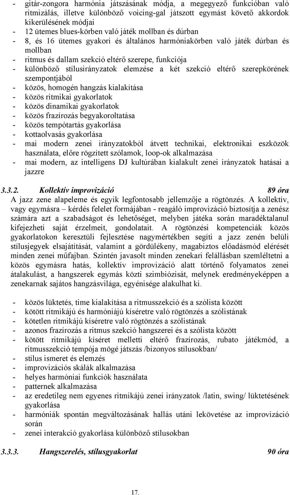 két szekció eltérő szerepkörének szempontjából - közös, homogén hangzás kialakítása - közös ritmikai gyakorlatok - közös dinamikai gyakorlatok - közös frazírozás begyakoroltatása - közös tempótartás