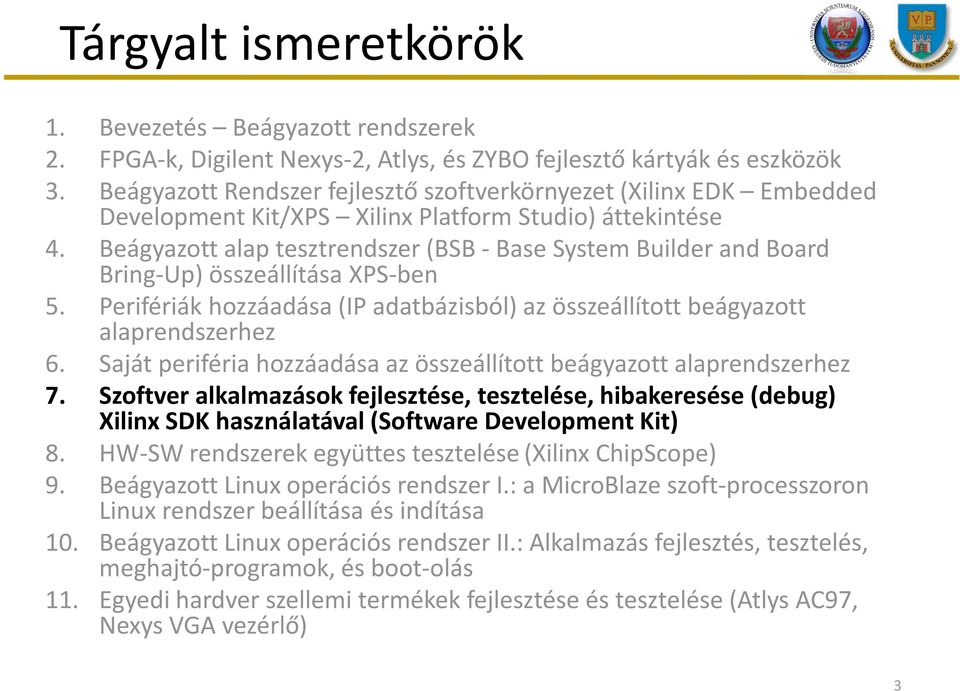 Beágyazott alap tesztrendszer (BSB - Base System Builder and Board Bring-Up) összeállítása XPS-ben 5. Perifériák hozzáadása (IP adatbázisból) az összeállított beágyazott alaprendszerhez 6.