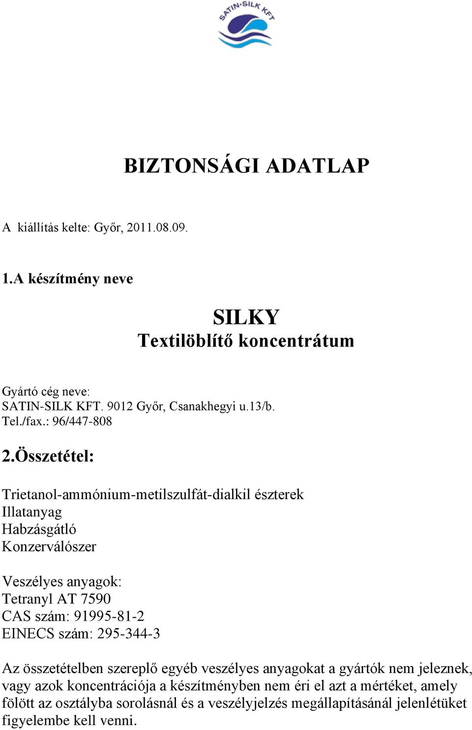 Összetétel: Trietanol-ammónium-metilszulfát-dialkil észterek Illatanyag Habzásgátló Konzerválószer Veszélyes anyagok: Tetranyl AT 7590 CAS szám: 91995-81-2