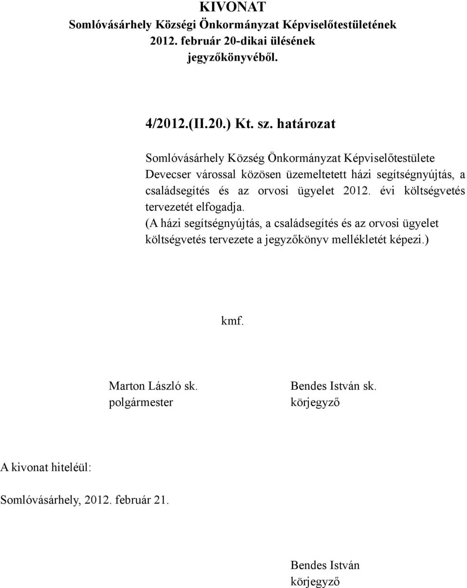 házi segítségnyújtás, a családsegítés és az orvosi ügyelet 2012. évi költségvetés tervezetét elfogadja.