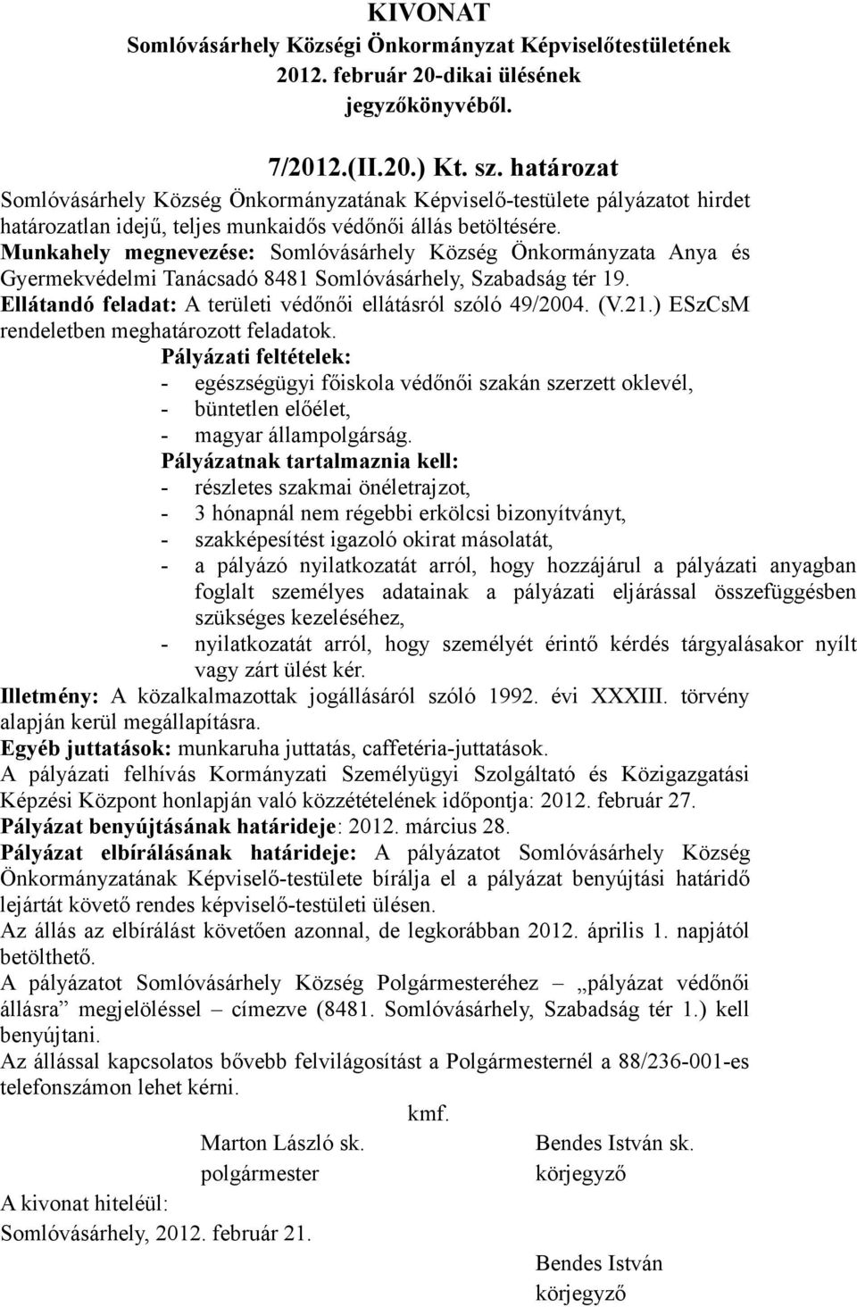 Munkahely megnevezése: Somlóvásárhely Község Önkormányzata Anya és Gyermekvédelmi Tanácsadó 8481 Somlóvásárhely, Szabadság tér 19. Ellátandó feladat: A területi védőnői ellátásról szóló 49/2004. (V.