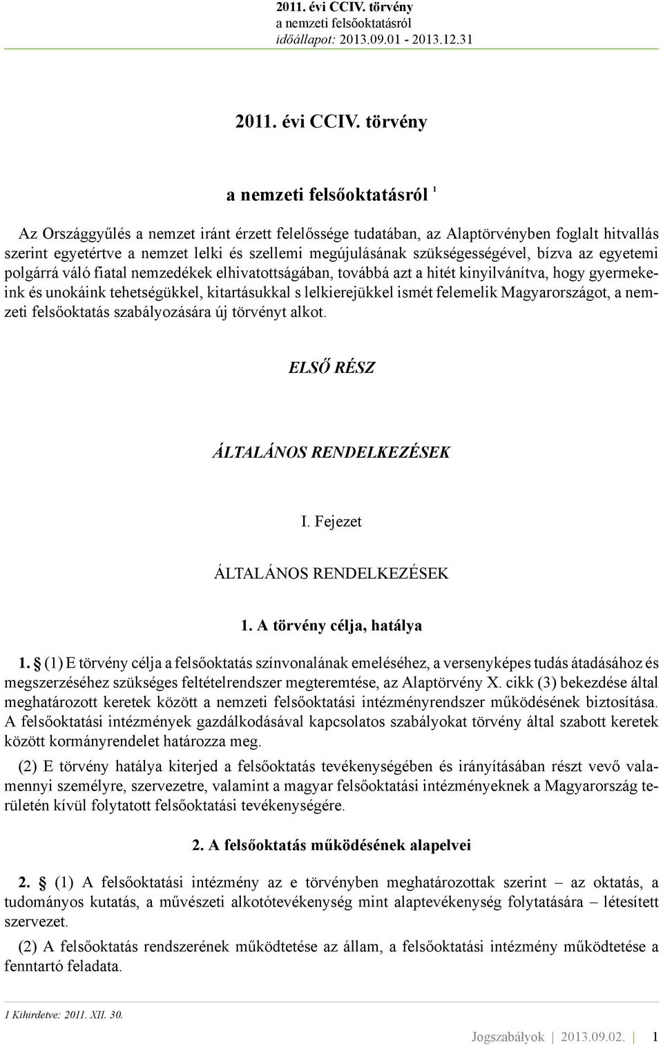 egyetemi polgárrá váló fiatal nemzedékek elhivatottságában, továbbá azt a hitét kinyilvánítva, hogy gyermekeink és unokáink tehetségükkel, kitartásukkal s lelkierejükkel ismét felemelik