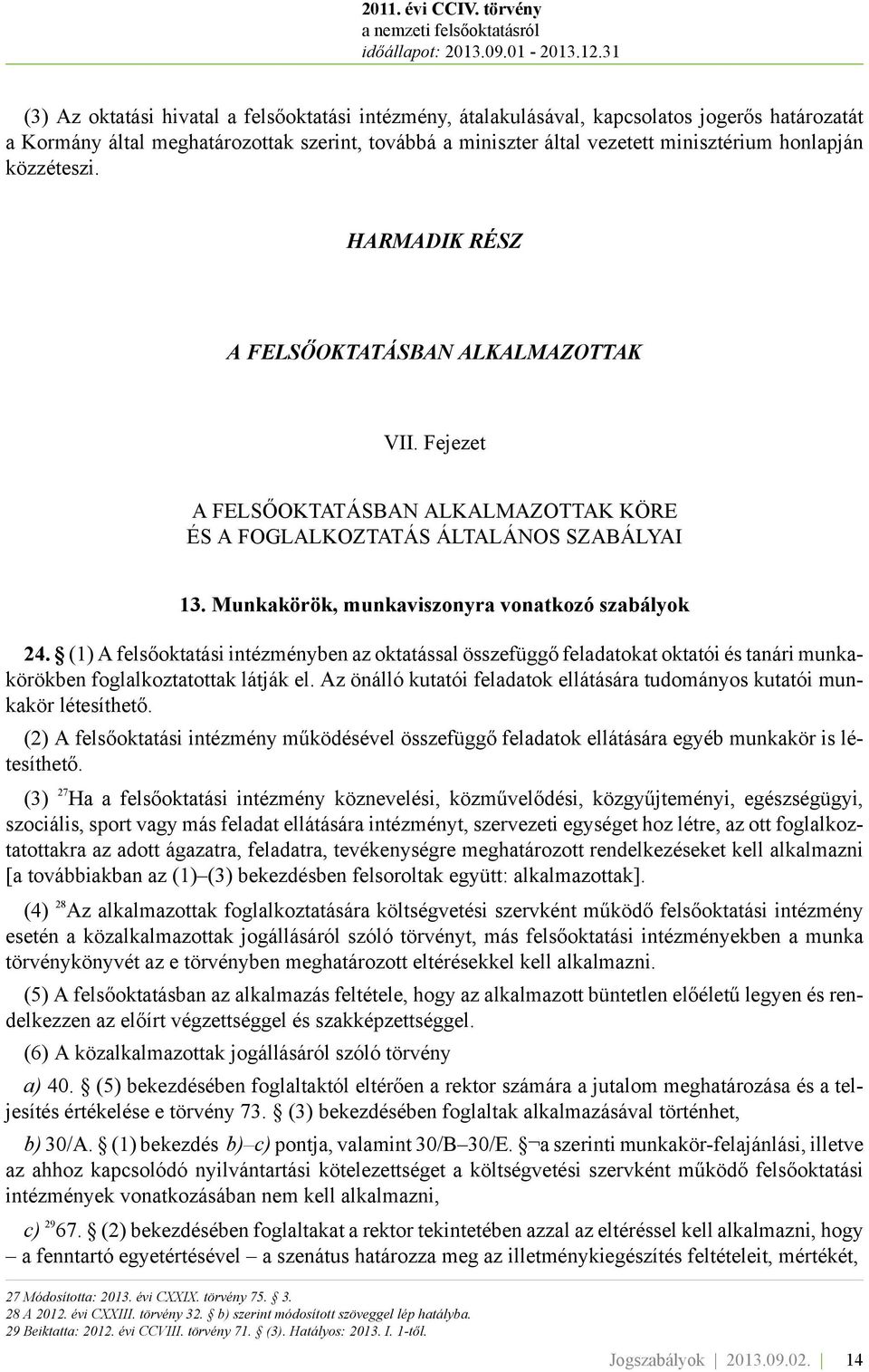 Munkakörök, munkaviszonyra vonatkozó szabályok 24. (1) A felsőoktatási intézményben az oktatással összefüggő feladatokat oktatói és tanári munkakörökben foglalkoztatottak látják el.