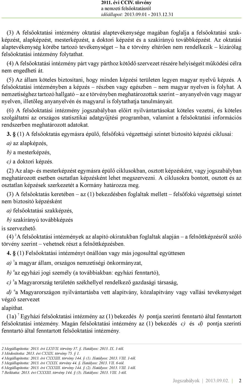 (4) A felsőoktatási intézmény párt vagy párthoz kötődő szervezet részére helyiségeit működési célra nem engedheti át.