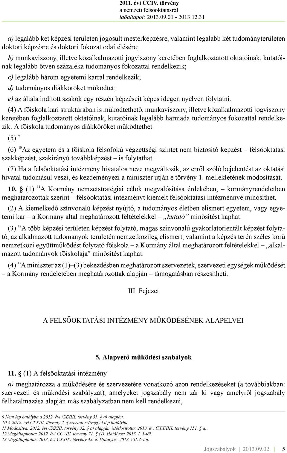 működtet; e) az általa indított szakok egy részén képzéseit képes idegen nyelven folytatni.