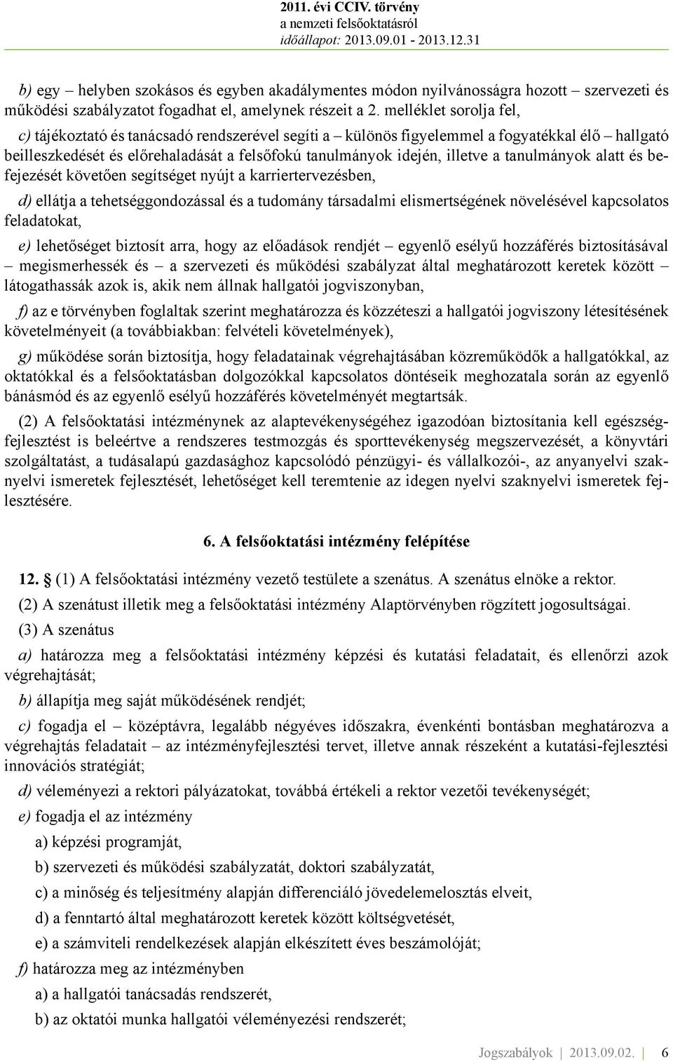 tanulmányok alatt és befejezését követően segítséget nyújt a karriertervezésben, d) ellátja a tehetséggondozással és a tudomány társadalmi elismertségének növelésével kapcsolatos feladatokat, e)