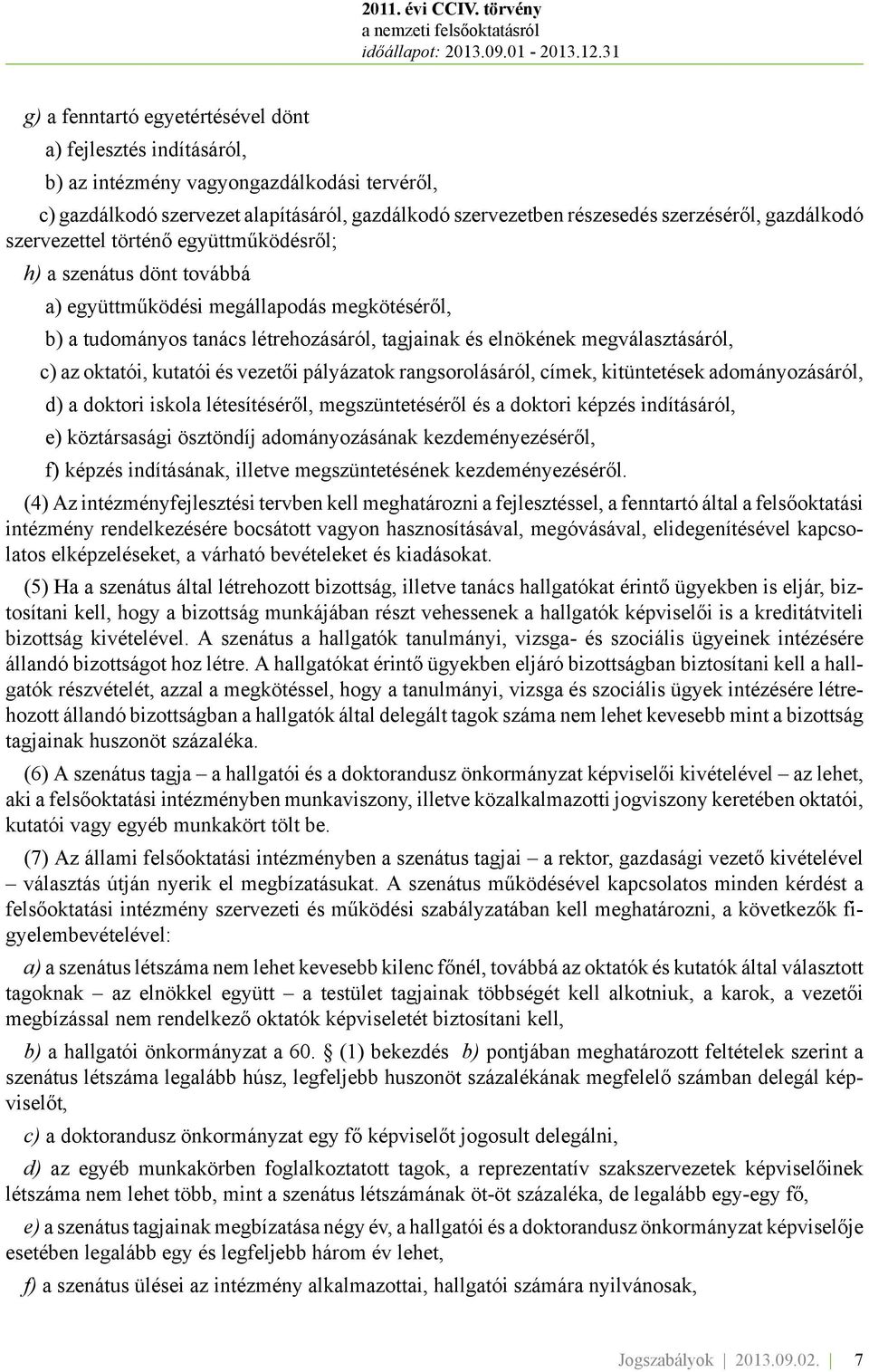 megválasztásáról, c) az oktatói, kutatói és vezetői pályázatok rangsorolásáról, címek, kitüntetések adományozásáról, d) a doktori iskola létesítéséről, megszüntetéséről és a doktori képzés