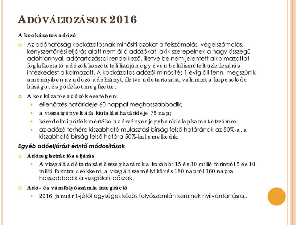 A kockázatos adózói minősítés 1 évig áll fenn, megszűnik amennyiben az adózó adóhiányt, illetve adótartozást, valamint a kapcsolódó bírságot és pótlékot megfizette.