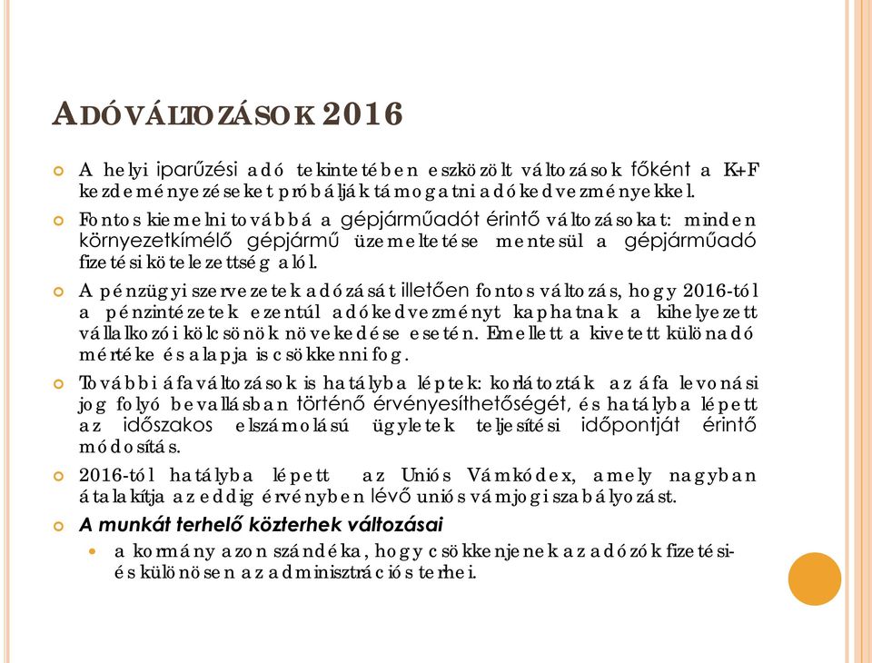 A pénzügyi szervezetek adózását illetően fontos változás, hogy 2016-tól a pénzintézetek ezentúl adókedvezményt kaphatnak a kihelyezett vállalkozói kölcsönök növekedése esetén.