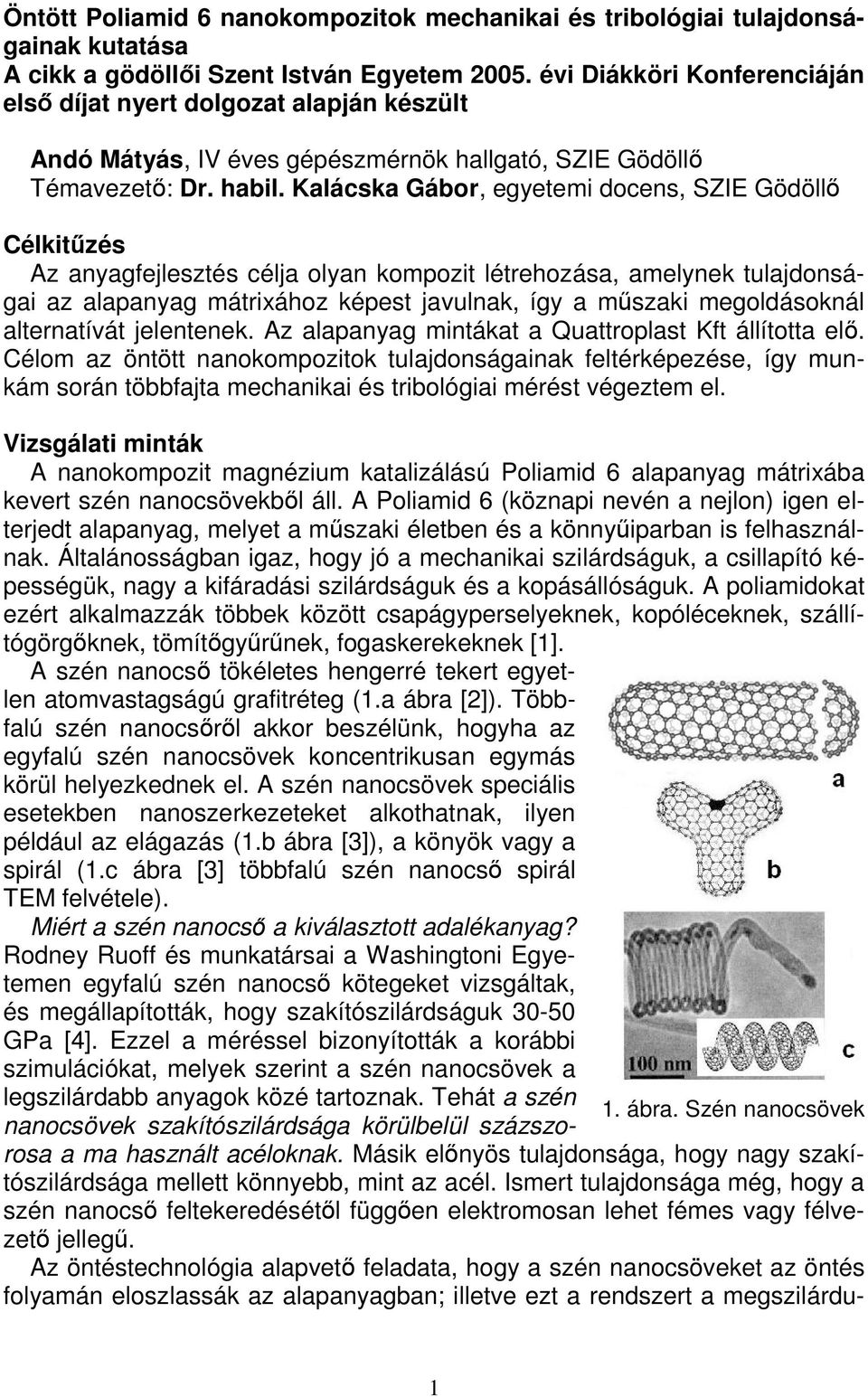 Kalácska Gábor, egyetemi docens, SZIE Gödöllı Célkitőzés Az anyagfejlesztés célja olyan kompozit létrehozása, amelynek tulajdonságai az alapanyag mátrixához képest javulnak, így a mőszaki