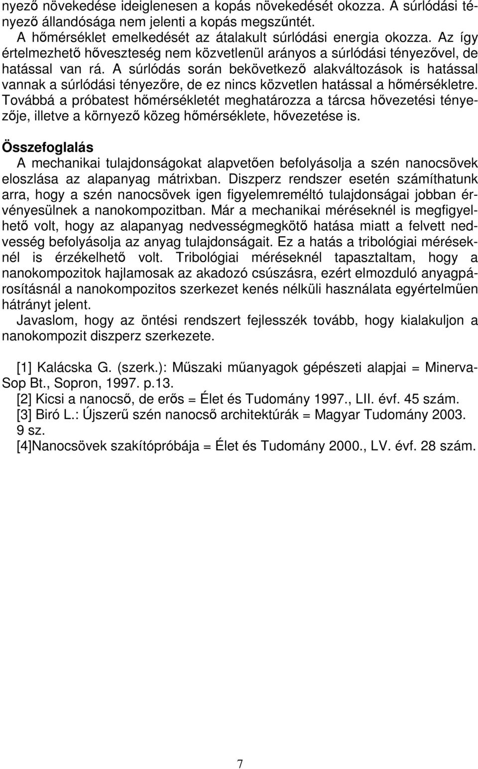 A súrlódás során bekövetkezı alakváltozások is hatással vannak a súrlódási tényezıre, de ez nincs közvetlen hatással a hımérsékletre.