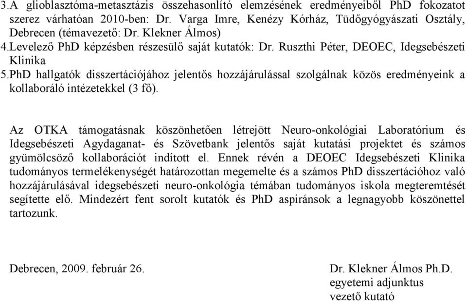 PhD hallgatók disszertációjához jelentős hozzájárulással szolgálnak közös eredményeink a kollaboráló intézetekkel (3 fő).