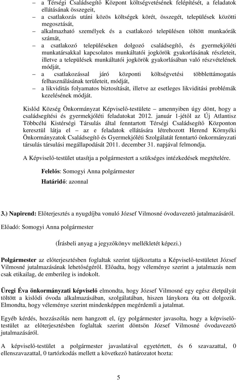 részleteit, illetve a települések munkáltatói jogkörök gyakorlásában való részvételének módját, a csatlakozással járó központi költségvetési többlettámogatás felhasználásának területeit, módját, a