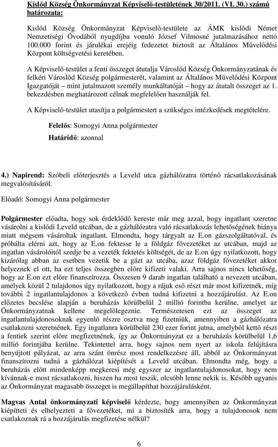 000 forint és járulékai erejéig fedezetet biztosít az Általános Művelődési Központ költségvetési keretében.