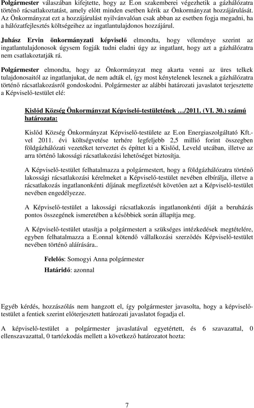 Juhász Ervin önkormányzati képviselő elmondta, hogy véleménye szerint az ingatlantulajdonosok úgysem fogják tudni eladni úgy az ingatlant, hogy azt a gázhálózatra nem csatlakoztatják rá.