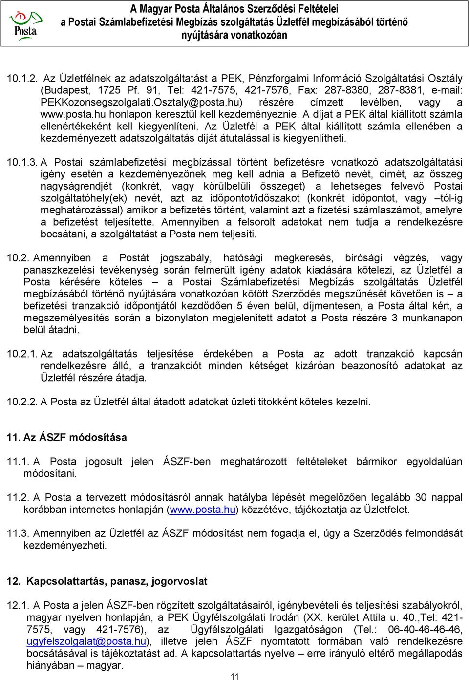 A díjat a PEK által kiállított számla ellenértékeként kell kiegyenlíteni. Az Üzletfél a PEK által kiállított számla ellenében a kezdeményezett adatszolgáltatás díját átutalással is kiegyenlítheti. 10.