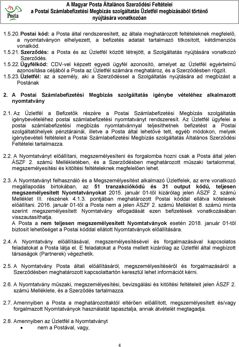 Ügyfélkód: CDV-vel képzett egyedi ügyfél azonosító, amelyet az Üzletfél egyértelmű azonosítása céljából a Posta az Üzletfél számára meghatároz, és a Szerződésben rögzít. 1.5.23.