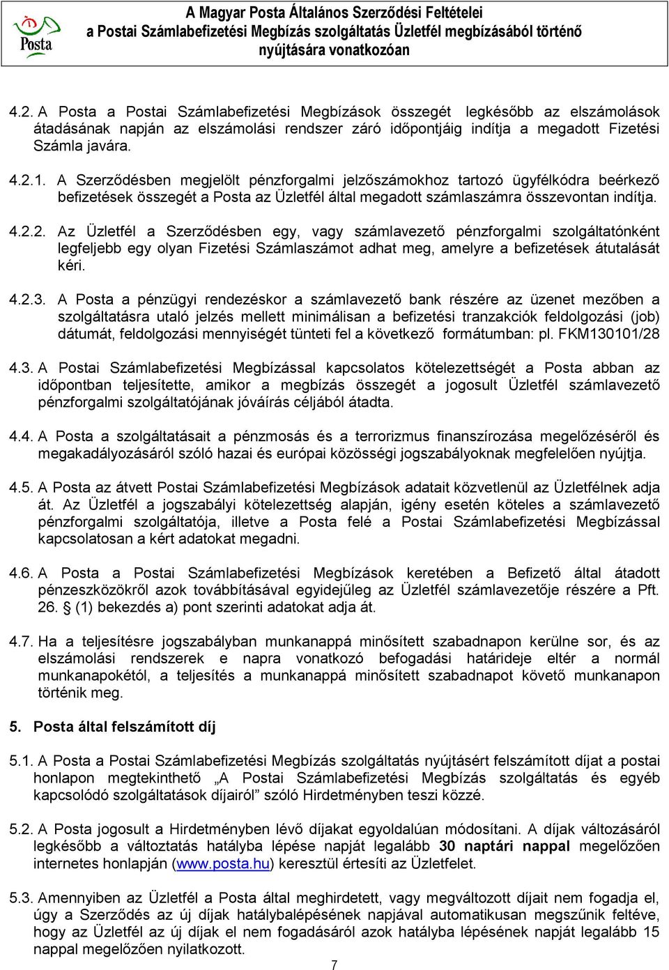 2. Az Üzletfél a Szerződésben egy, vagy számlavezető pénzforgalmi szolgáltatónként legfeljebb egy olyan Fizetési Számlaszámot adhat meg, amelyre a befizetések átutalását kéri. 4.2.3.