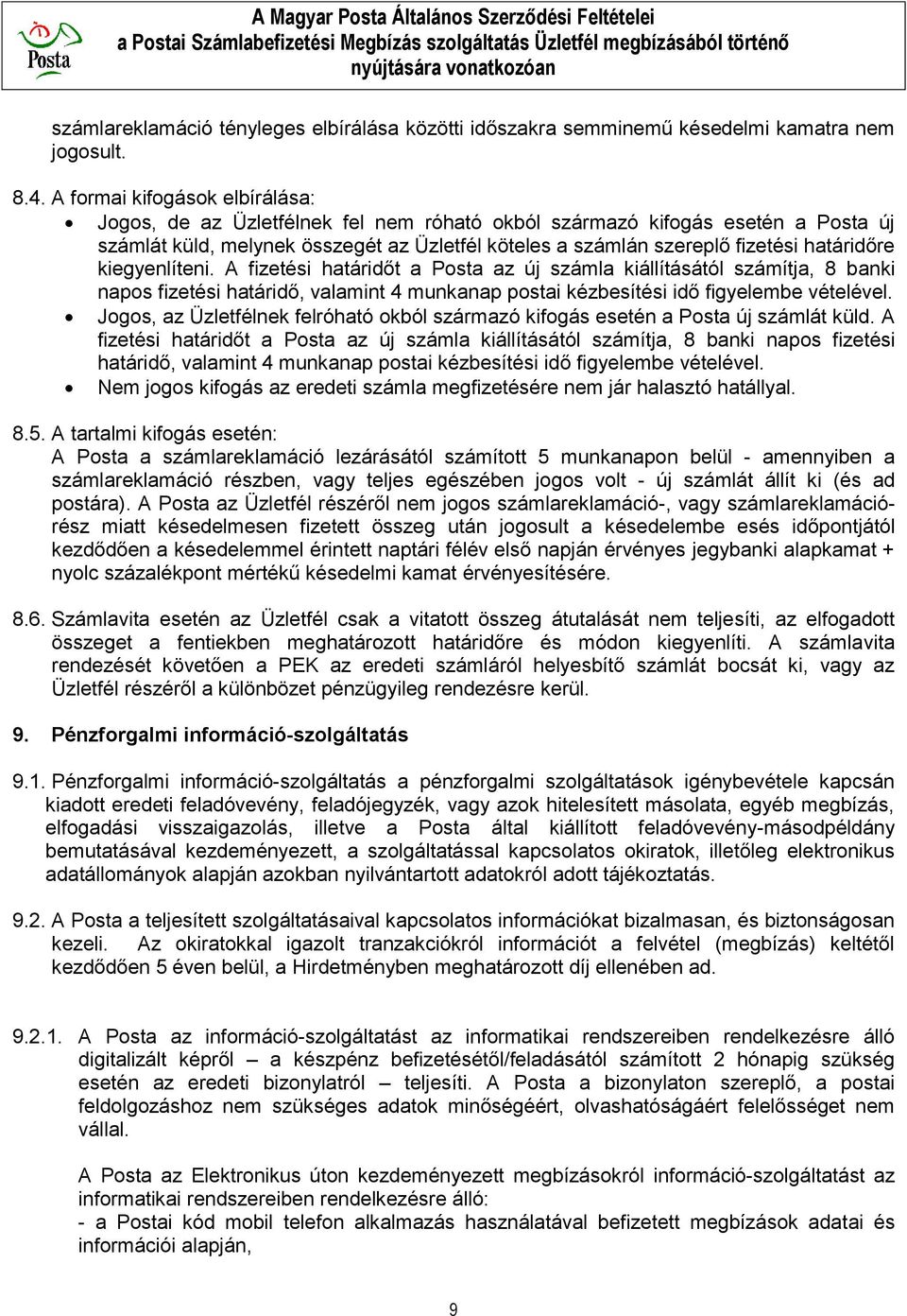 határidőre kiegyenlíteni. A fizetési határidőt a Posta az új számla kiállításától számítja, 8 banki napos fizetési határidő, valamint 4 munkanap postai kézbesítési idő figyelembe vételével.