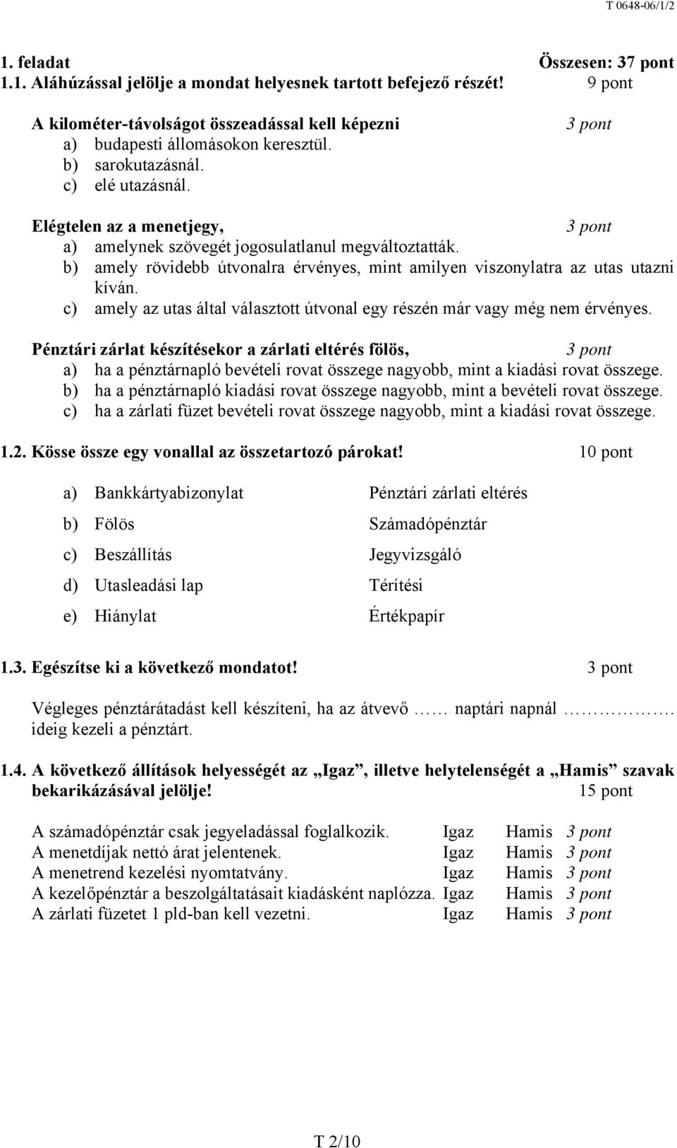 b) amely rövidebb útvonalra érvényes, mint amilyen viszonylatra az utas utazni kíván. c) amely az utas által választott útvonal egy részén már vagy még nem érvényes.