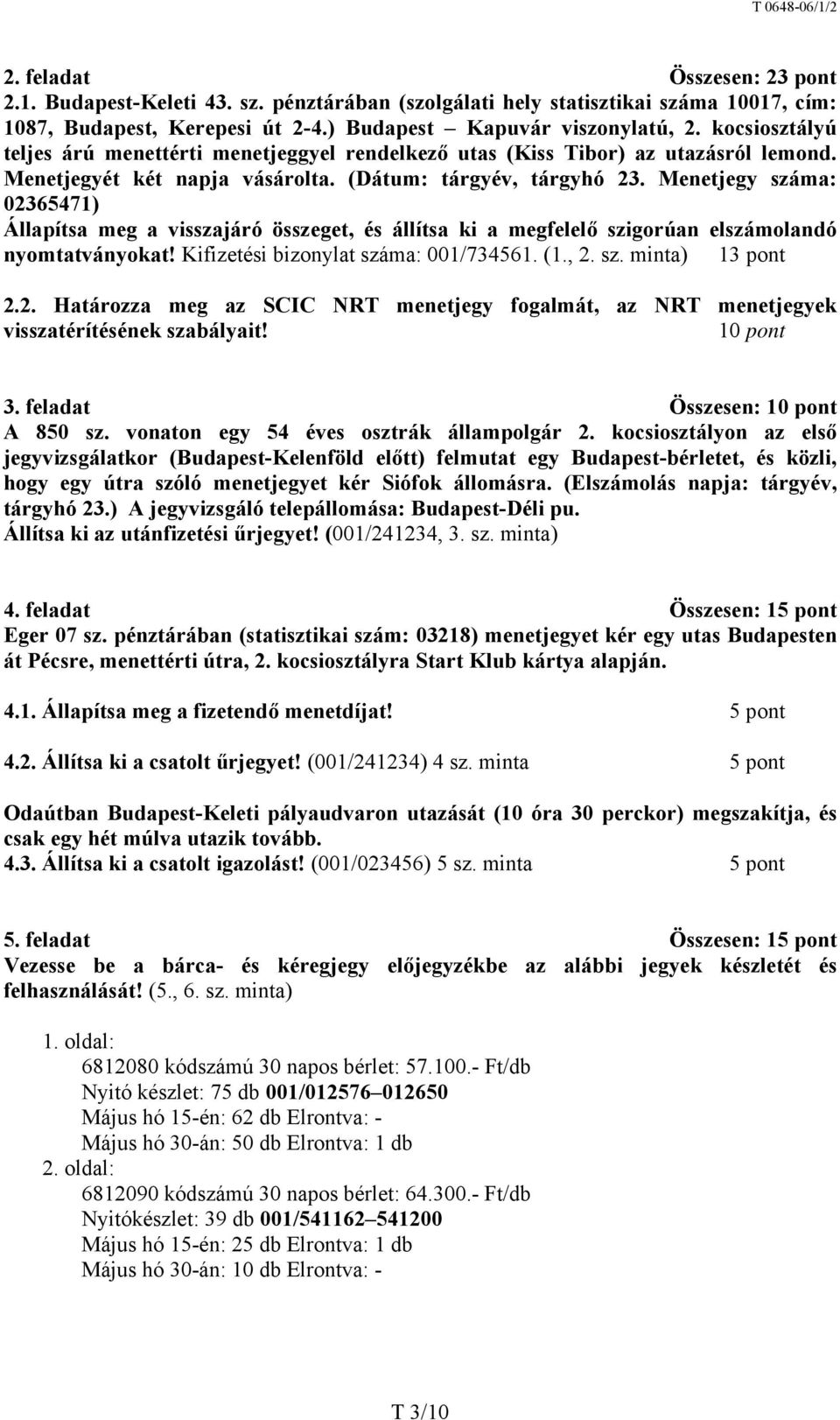 Menetjegy : 02365471) Állapítsa meg a visszajáró et, és állítsa ki a megfelelő szigorúan elszámolandó nyomtatványokat! Kifizetési bizonylat : 001/734561. (1., 2. sz. minta) 13 pont 2.2. Határozza meg az SCIC NRT menetjegy fogalmát, az NRT menetjegyek visszatérítésének szabályait!