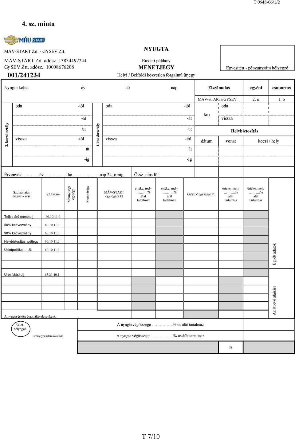 : 10008676208 MENETJEGY 001/241234 Helyi / Belföldi közvetlen forgalmú űrjegy Egyesített - pénztárszám bélyegző Nyugta kelte: év hó nap Elszámolás egyéni csoportos oda MÁV-START//GYSEV 2. o 1.