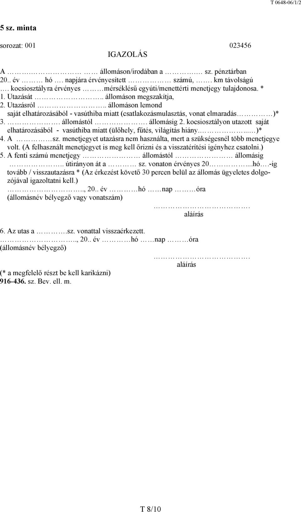 . állomáson lemond saját elhatározásából - vasúthiba miatt (csatlakozásmulasztás, vonat elmaradás )* 3.. állomástól. állomásig 2.