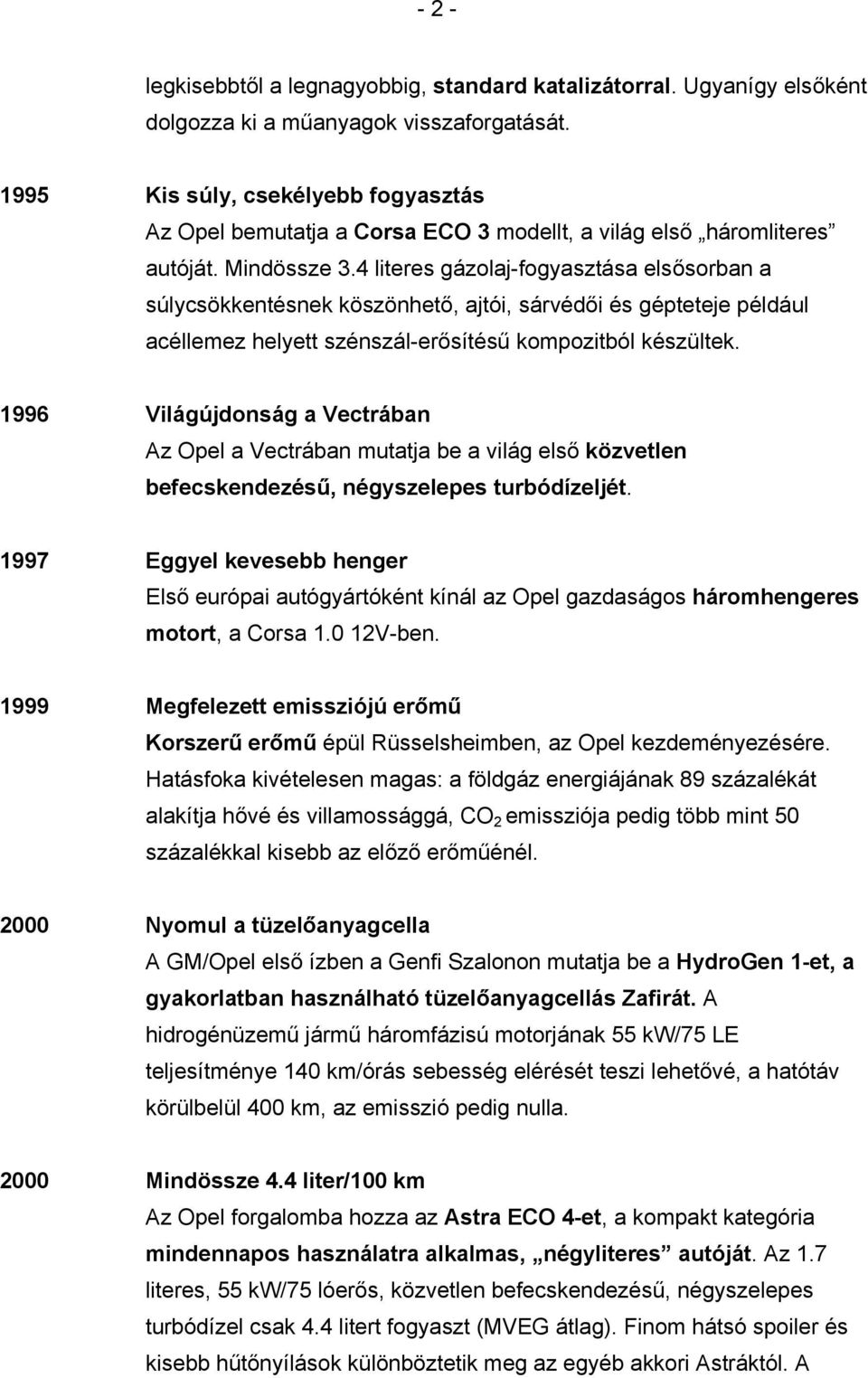 4 literes gázolaj-fogyasztása elsősorban a súlycsökkentésnek köszönhető, ajtói, sárvédői és gépteteje például acéllemez helyett szénszál-erősítésű kompozitból készültek.