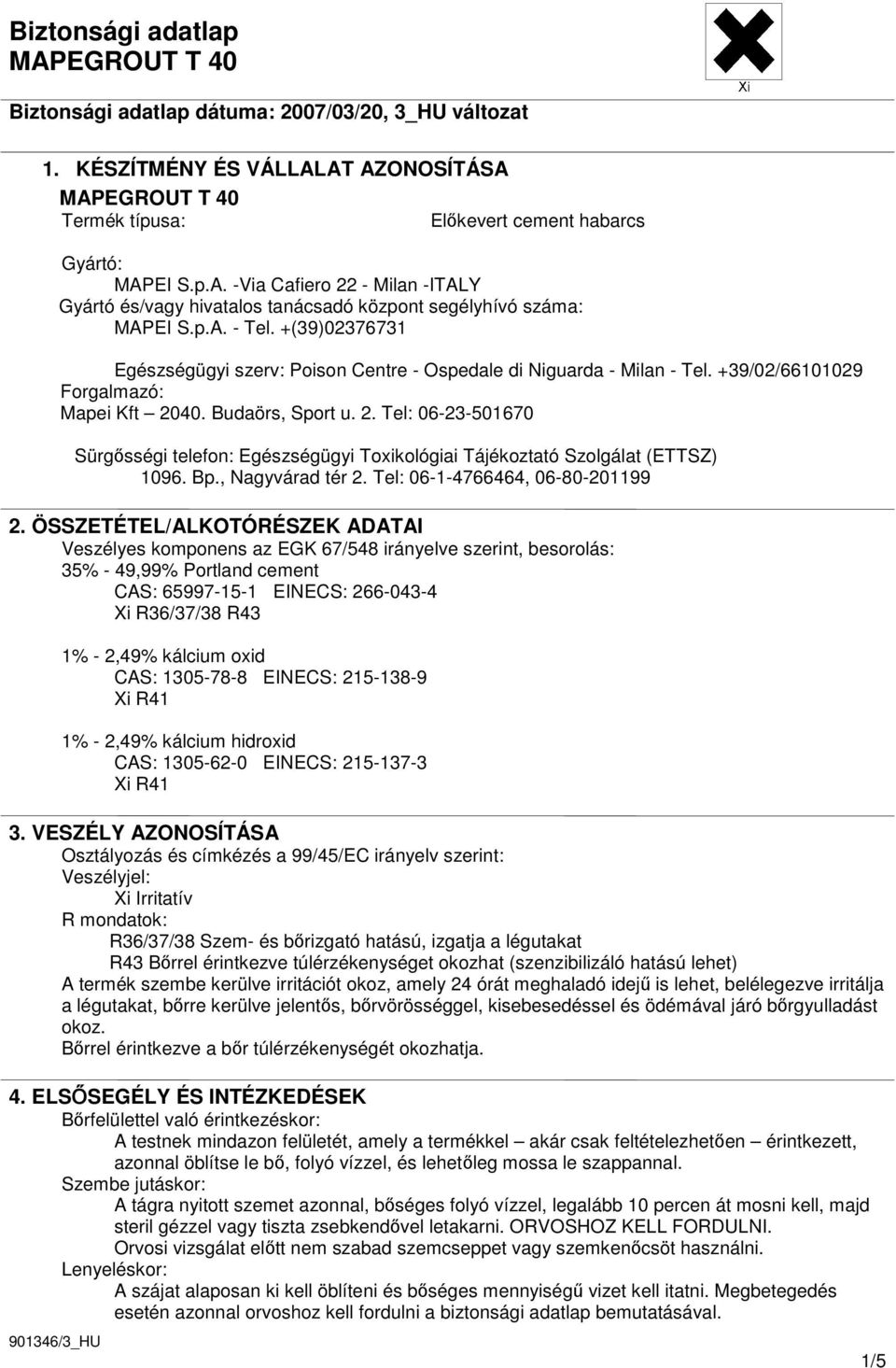 40. Budaörs, Sport u. 2. Tel: 06-23-501670 Sürgısségi telefon: Egészségügyi Toxikológiai Tájékoztató Szolgálat (ETTSZ) 1096. Bp., Nagyvárad tér 2. Tel: 06-1-4766464, 06-80-201199 2.