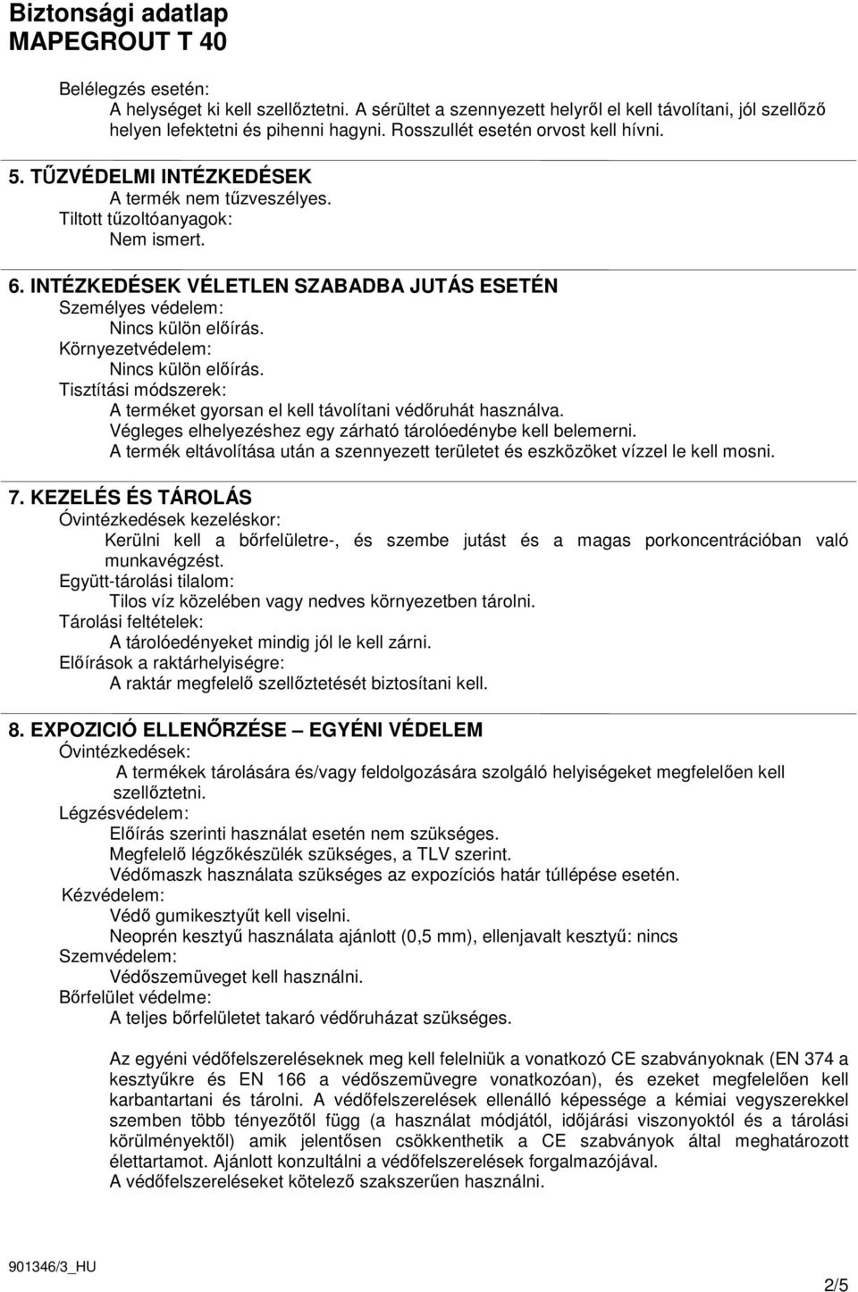 Környezetvédelem: Nincs külön elıírás. Tisztítási módszerek: A terméket gyorsan el kell távolítani védıruhát használva. Végleges elhelyezéshez egy zárható tárolóedénybe kell belemerni.