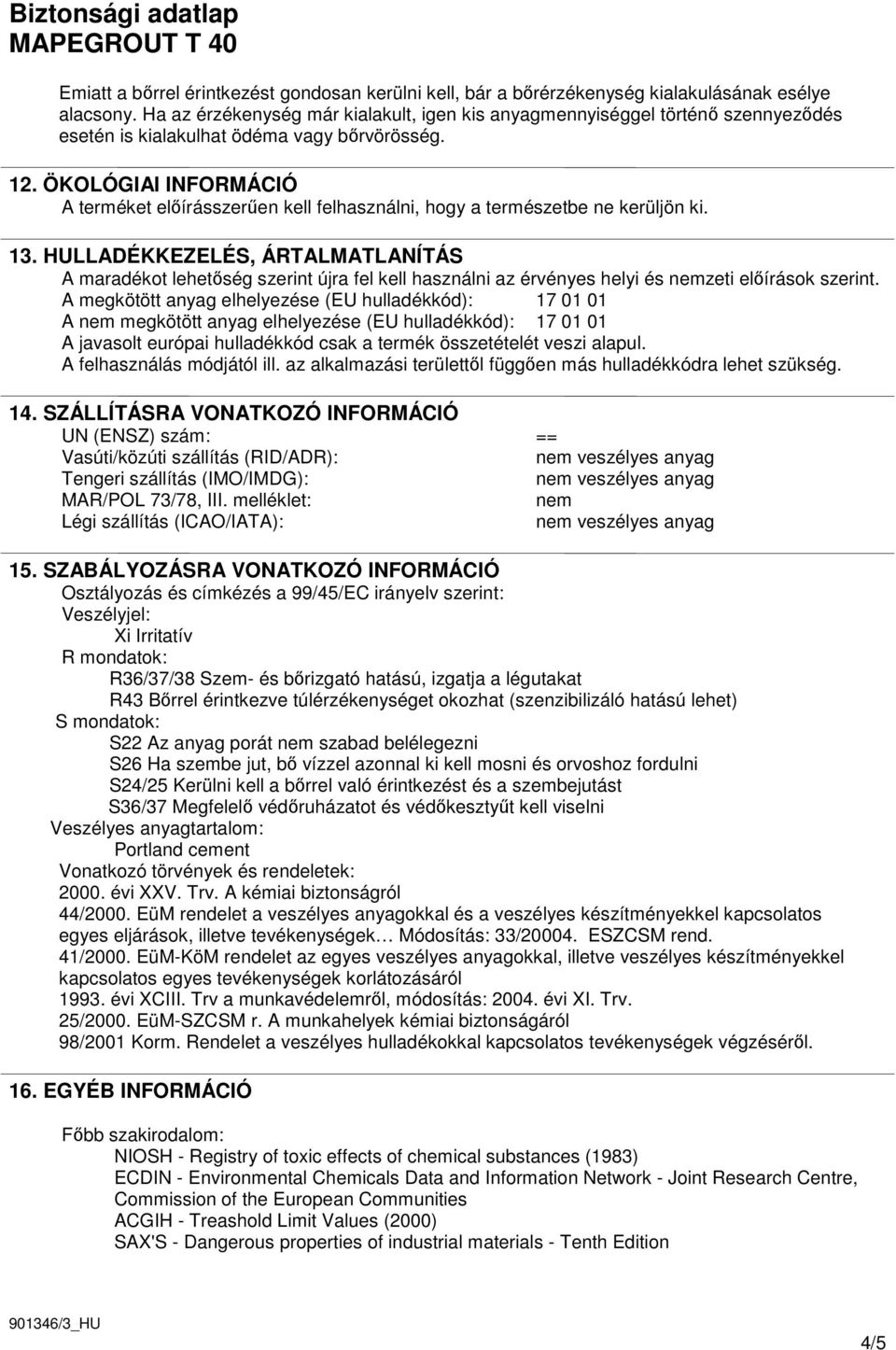 ÖKOLÓGIAI INFORMÁCIÓ A terméket elıírásszerően kell felhasználni, hogy a természetbe ne kerüljön ki. 13.