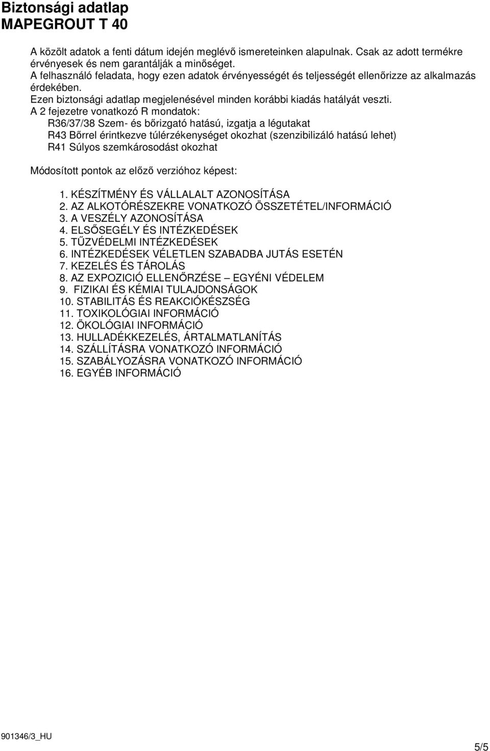A 2 fejezetre vonatkozó R mondatok: R41 Súlyos szemkárosodást okozhat Módosított pontok az elızı verzióhoz képest: 1. KÉSZÍTMÉNY ÉS VÁLLALALT AZONOSÍTÁSA 2.