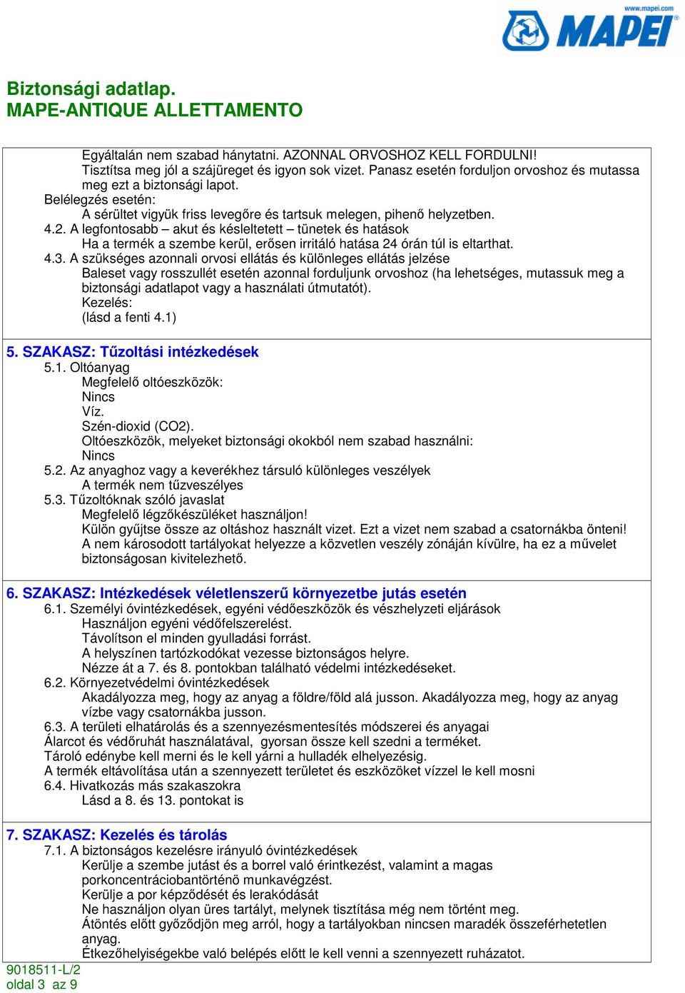 A legfontosabb akut és késleltetett tünetek és hatások Ha a termék a szembe kerül, erısen irritáló hatása 24 órán túl is eltarthat. 4.3.